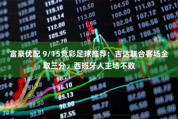 富豪优配 9/15竞彩足球推荐：吉达联合客场全取三分，西班牙人主场不败